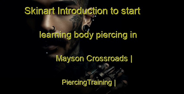 Skinart Introduction to start learning body piercing in Mayson Crossroads | PiercingTraining | PiercingClasses | SkinartTraining-United States